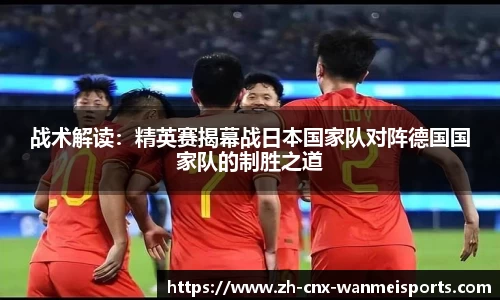 战术解读:精英赛揭幕战日本国家队对阵德国国家队的制胜之道