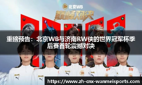 重磅预告：北京WB与济南RW侠的世界冠军杯季后赛首轮震撼对决