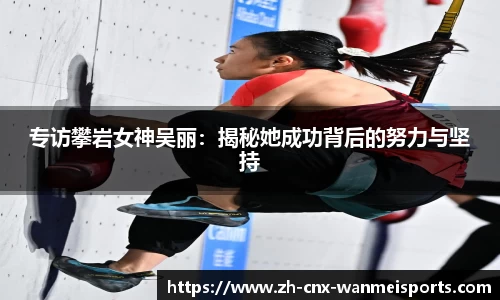专访攀岩女神吴丽:揭秘她成功背后的努力与坚持